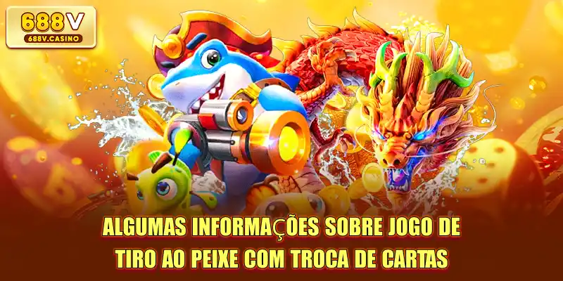 Jogo De Tiro Ao Peixe Com Troca De Cartas O Que É? 2 Algumas informações sobre Jogo de tiro ao peixe com troca de cartas