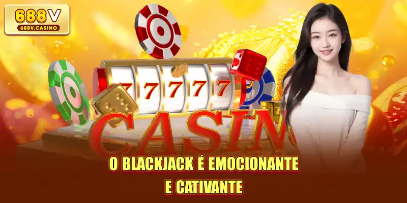 O blackjack é emocionante e cativante