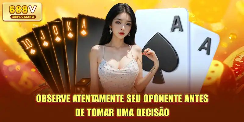 Observe atentamente seu oponente antes de tomar uma decisão