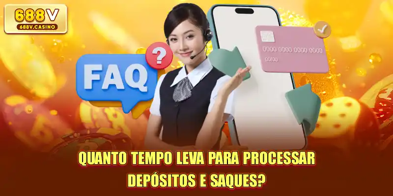 Quanto tempo leva para processar depósitos e saques?